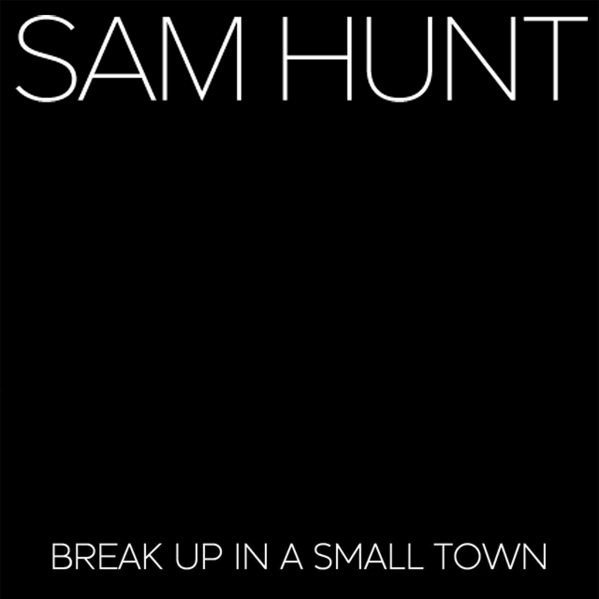 Break Up In a Small Town by Sam Hunt